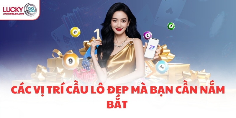 Các vị trí cầu lô đẹp mà bạn cần nắm bắt 