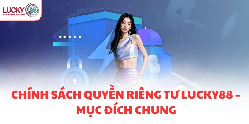 Chính sách quyền riêng tư LUCKY88 – Mục đích chung