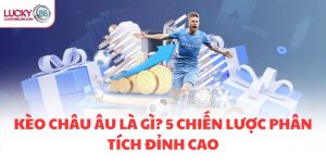KÈO CHÂU ÂU LÀ GÌ? 5 CHIẾN LƯỢC PHÂN TÍCH ĐỈNH CAO