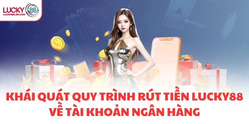 Khái quát quy trình rút tiền LUCKY88 về tài khoản ngân hàng