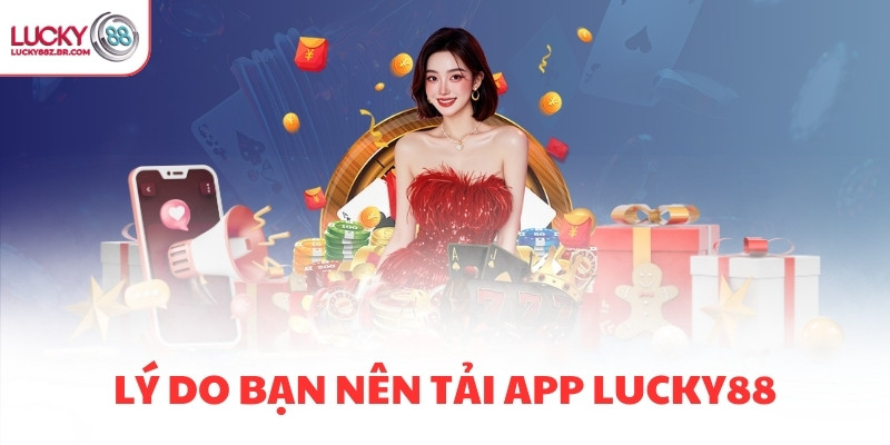 Lý do bạn nên tải app LUCKY88