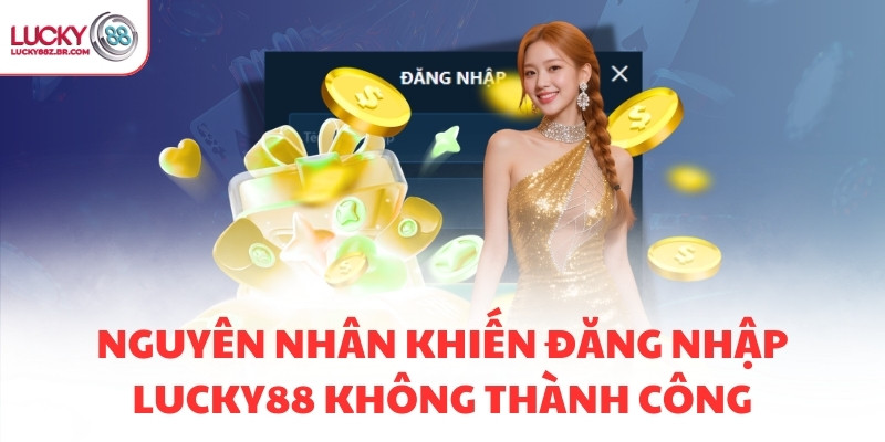 Nguyên nhân khiến đăng nhập LUCKY88 không thành công