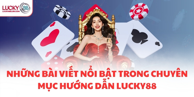 Những bài viết nổi bật trong chuyên mục hướng dẫn LUCKY88