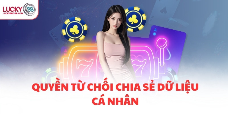 Quyền từ chối chia sẻ dữ liệu cá nhân