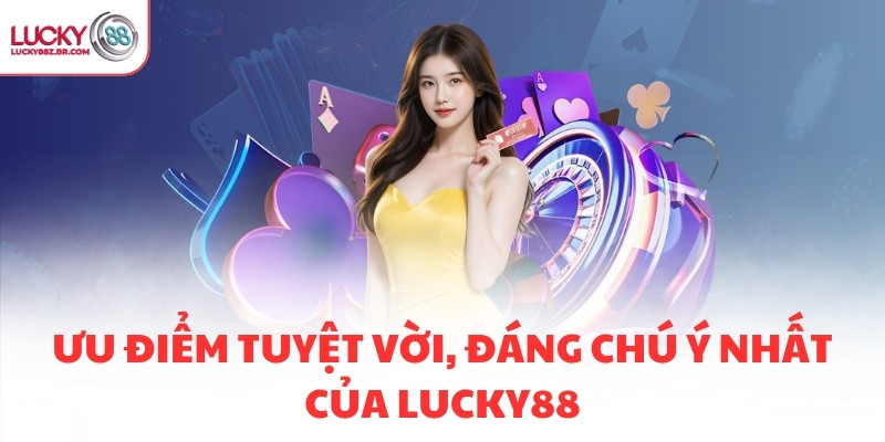 Ưu điểm tuyệt vời, đáng chú ý nhất của LUCKY88